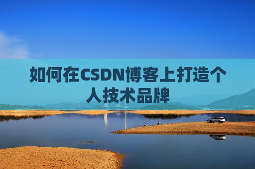 如何在CSDN博客上打造个人技术品牌
